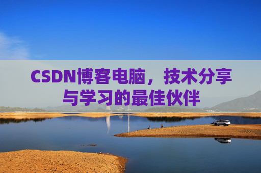 CSDN博客电脑，技术分享与学习的最佳伙伴