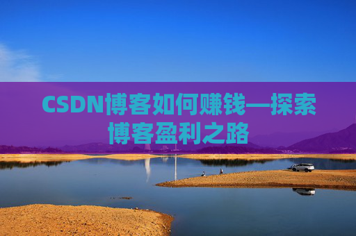CSDN博客如何赚钱—探索博客盈利之路