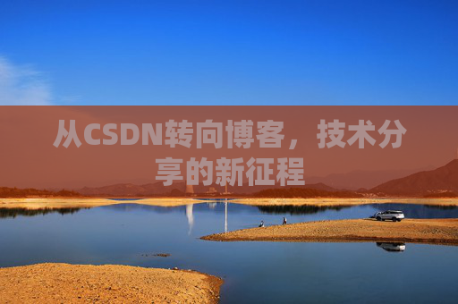 从CSDN转向博客，技术分享的新征程