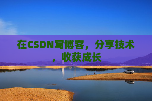 在CSDN写博客，分享技术，收获成长