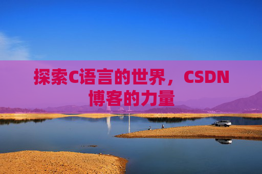 探索C语言的世界，CSDN博客的力量